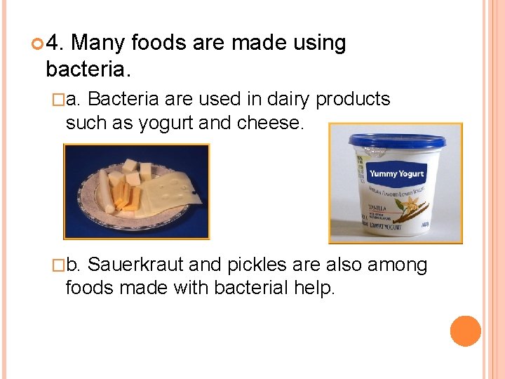  4. Many foods are made using bacteria. �a. Bacteria are used in dairy
