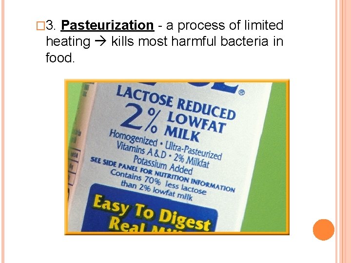 � 3. Pasteurization - a process of limited heating kills most harmful bacteria in
