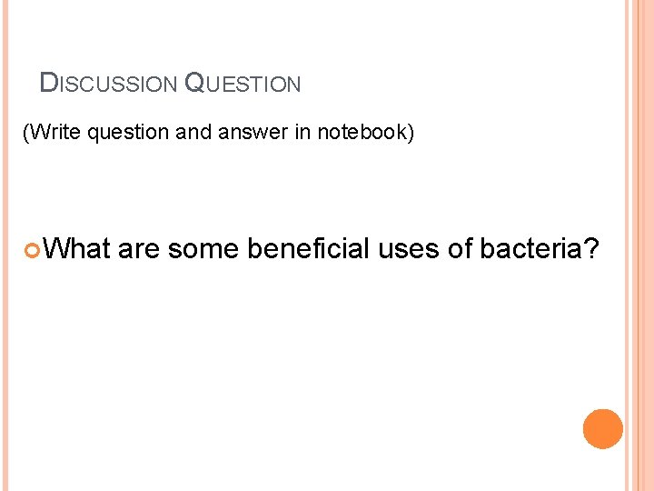 DISCUSSION QUESTION (Write question and answer in notebook) What are some beneficial uses of
