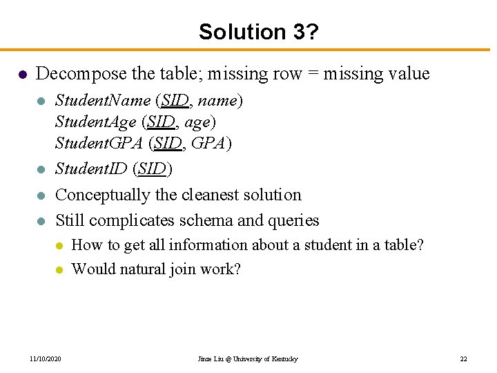 Solution 3? l Decompose the table; missing row = missing value l l Student.