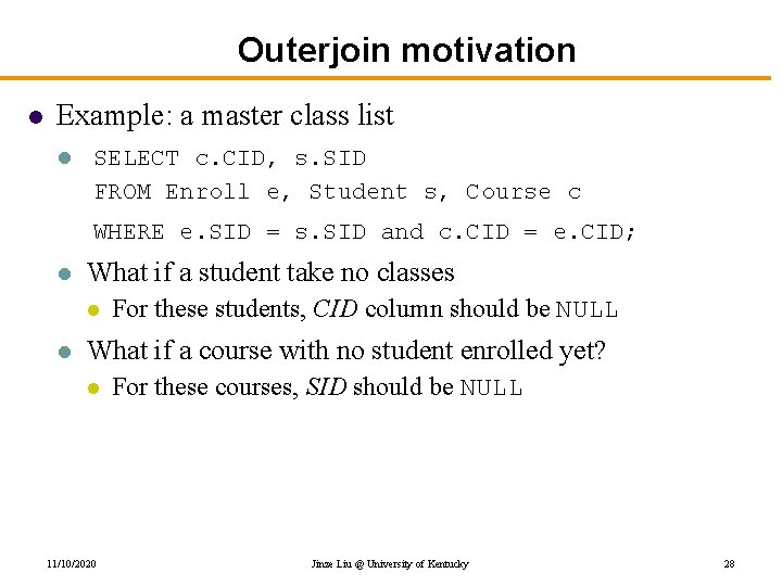 Outerjoin motivation l Example: a master class list l SELECT c. CID, s. SID