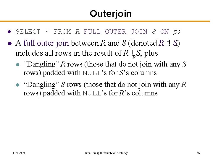 Outerjoin l SELECT * FROM R FULL OUTER JOIN S ON p; l A