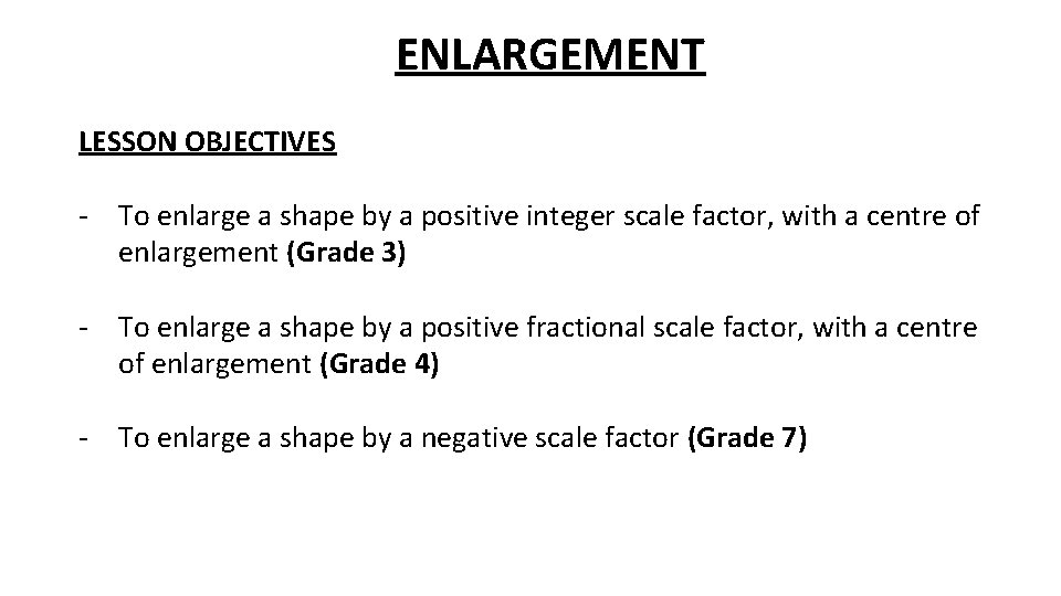 ENLARGEMENT LESSON OBJECTIVES - To enlarge a shape by a positive integer scale factor, ENLARGEMENT LESSON OBJECTIVES - To enlarge a shape by a positive integer scale factor,
