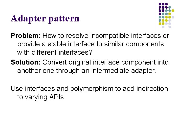 Adapter pattern Problem: How to resolve incompatible interfaces or provide a stable interface to Adapter pattern Problem: How to resolve incompatible interfaces or provide a stable interface to