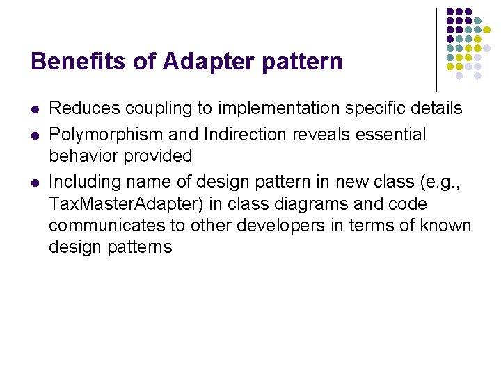 Benefits of Adapter pattern l l l Reduces coupling to implementation specific details Polymorphism