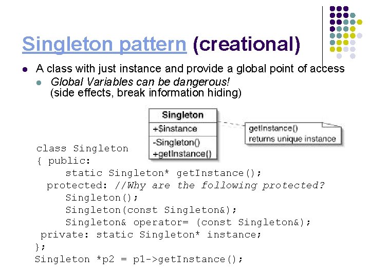 Singleton pattern (creational) l A class with just instance and provide a global point Singleton pattern (creational) l A class with just instance and provide a global point