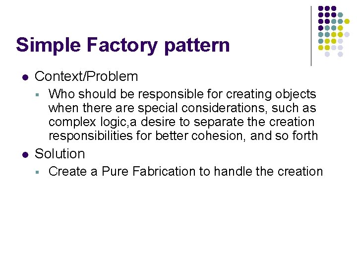 Simple Factory pattern l Context/Problem § l Who should be responsible for creating objects Simple Factory pattern l Context/Problem § l Who should be responsible for creating objects
