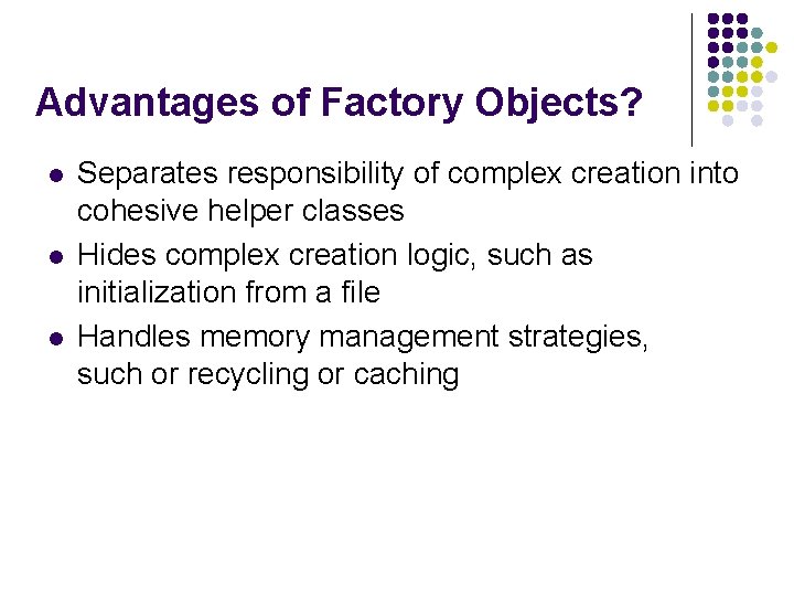 Advantages of Factory Objects? l l l Separates responsibility of complex creation into cohesive