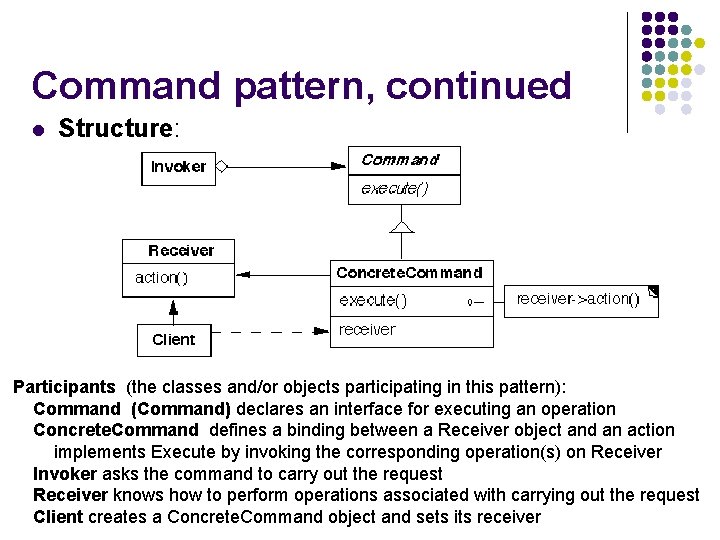 Command pattern, continued l Structure: Participants (the classes and/or objects participating in this pattern):