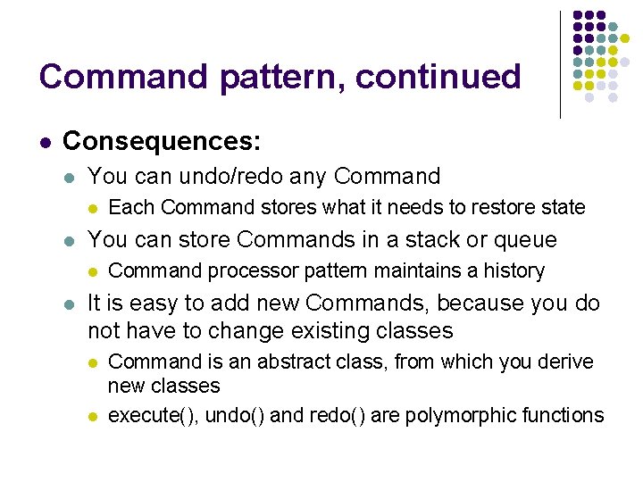 Command pattern, continued l Consequences: l You can undo/redo any Command l l You