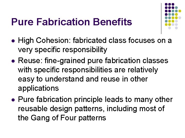 Pure Fabrication Benefits l l l High Cohesion: fabricated class focuses on a very