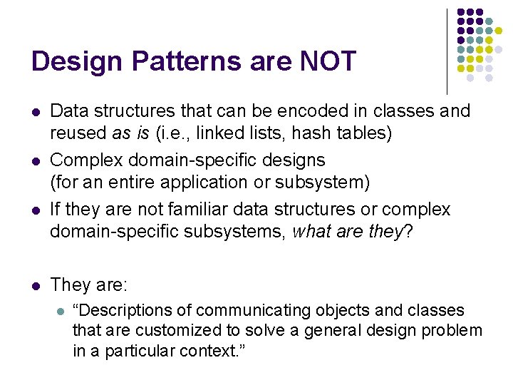 Design Patterns are NOT l l Data structures that can be encoded in classes