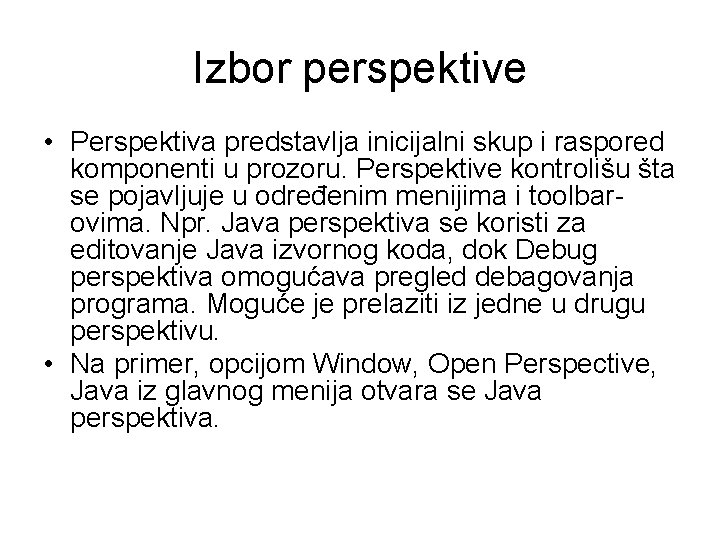 Izbor perspektive • Perspektiva predstavlja inicijalni skup i raspored komponenti u prozoru. Perspektive kontrolišu
