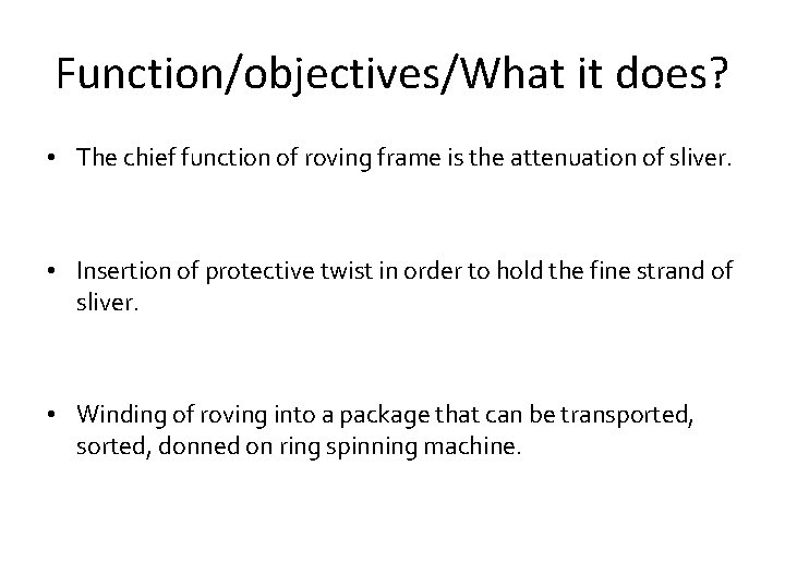 Function/objectives/What it does? • The chief function of roving frame is the attenuation of