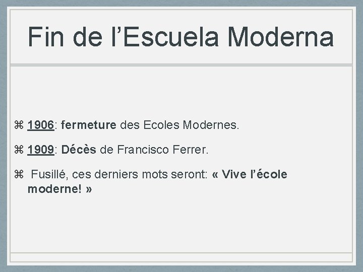 Fin de l’Escuela Moderna 1906: fermeture des Ecoles Modernes. 1909: Décès de Francisco Ferrer.