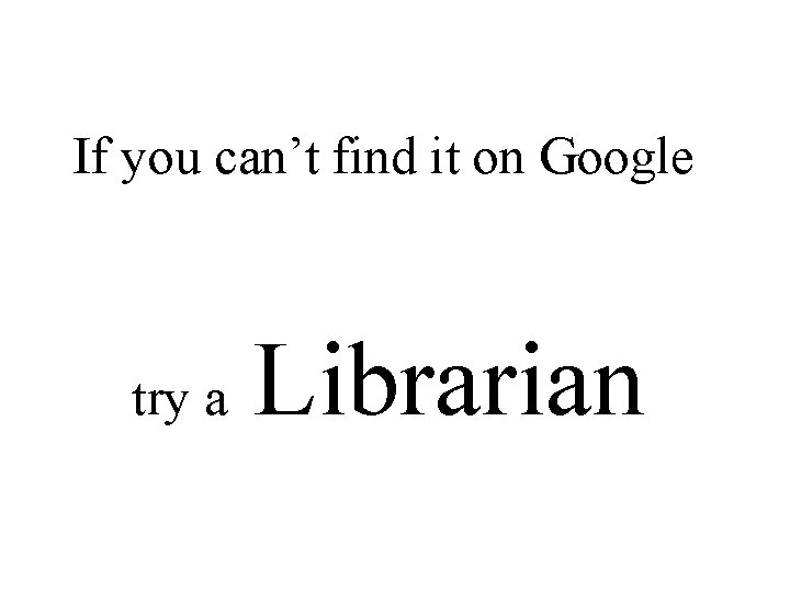 If you can’t find it on Google try a Librarian 