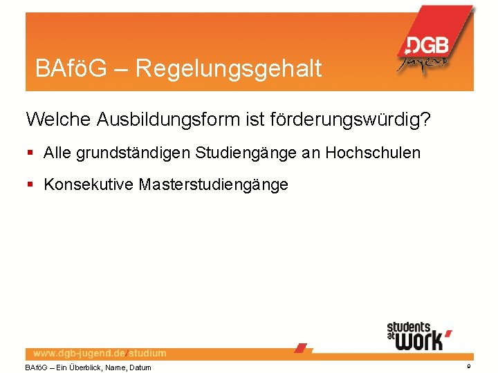 BAföG – Regelungsgehalt Welche Ausbildungsform ist förderungswürdig? Alle grundständigen Studiengänge an Hochschulen Konsekutive Masterstudiengänge