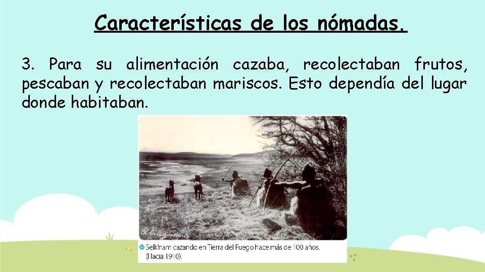 Características de los nómadas. 3. Para su alimentación cazaba, recolectaban frutos, pescaban y recolectaban