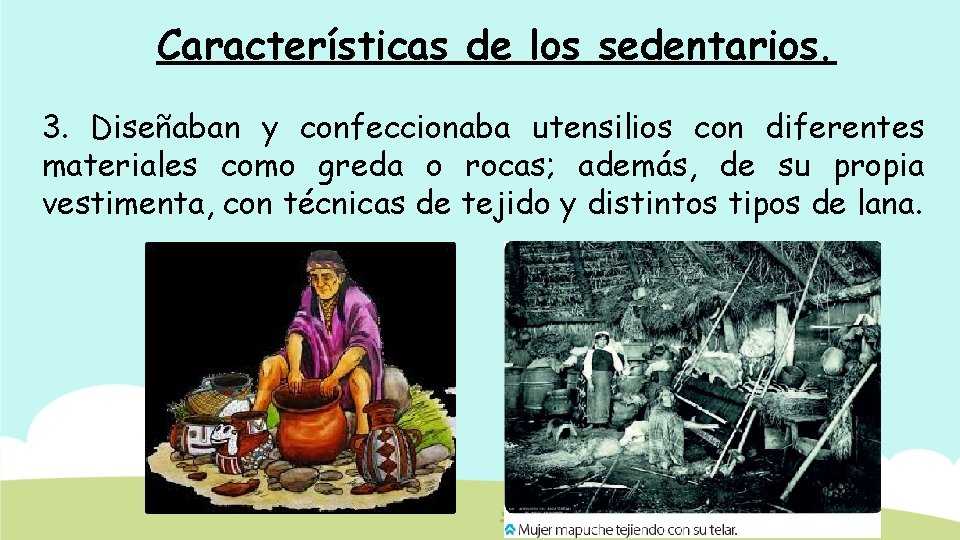 Características de los sedentarios. 3. Diseñaban y confeccionaba utensilios con diferentes materiales como greda