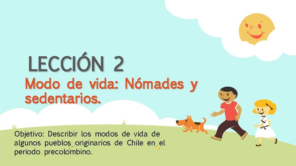 LECCIÓN 2 Modo de vida: Nómades y sedentarios. Objetivo: Describir los modos de vida