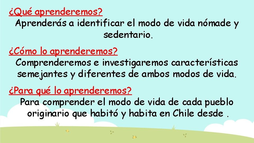 ¿Qué aprenderemos? Aprenderás a identificar el modo de vida nómade y sedentario. ¿Cómo lo