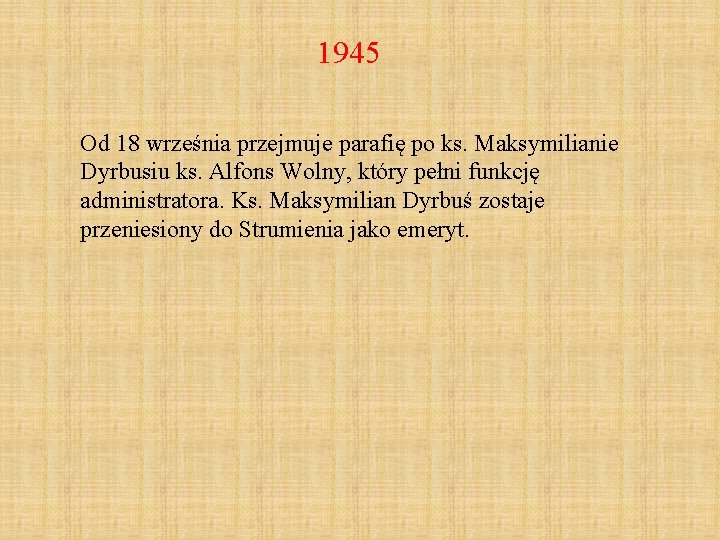 1945 Od 18 września przejmuje parafię po ks. Maksymilianie Dyrbusiu ks. Alfons Wolny, który