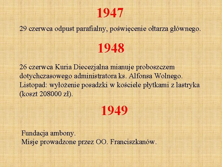 1947 29 czerwca odpust parafialny, poświęcenie ołtarza głównego. 1948 26 czerwca Kuria Diecezjalna mianuje