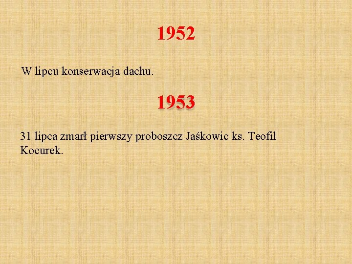 1952 W lipcu konserwacja dachu. 1953 31 lipca zmarł pierwszy proboszcz Jaśkowic ks. Teofil