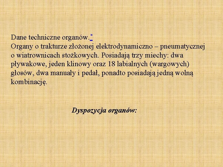 Dane techniczne organów. * Organy o trakturze złożonej elektrodynamiczno – pneumatycznej o wiatrownicach stożkowych.