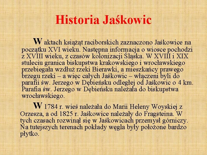 Historia Jaśkowic W aktach książąt raciborskich zaznaczono Jaśkowice na początku XVI wieku. Następna informacja