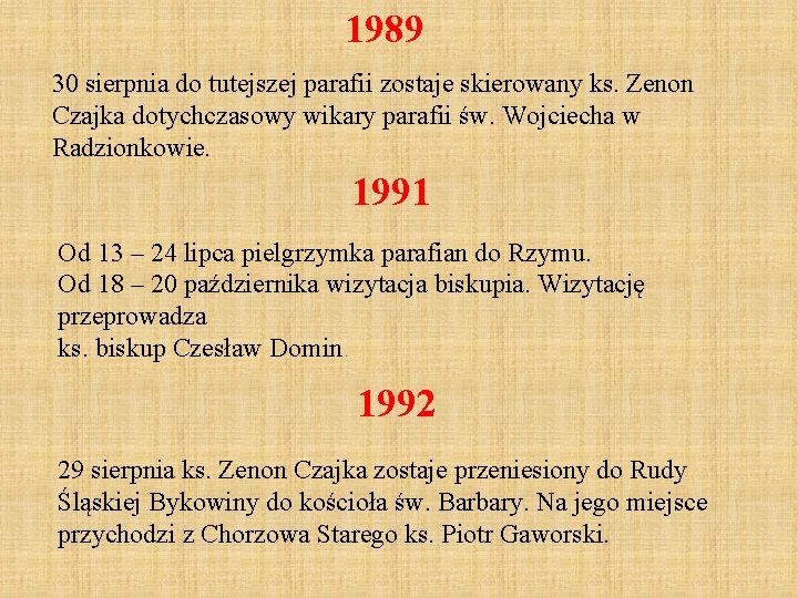 1989 30 sierpnia do tutejszej parafii zostaje skierowany ks. Zenon Czajka dotychczasowy wikary parafii