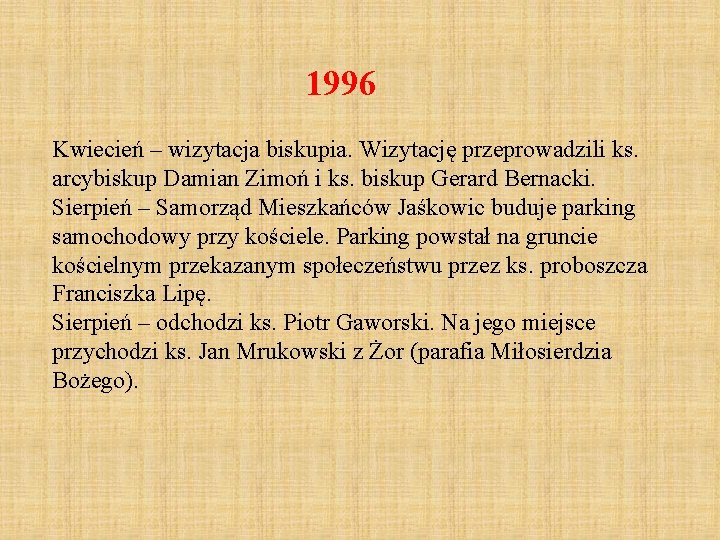 1996 Kwiecień – wizytacja biskupia. Wizytację przeprowadzili ks. arcybiskup Damian Zimoń i ks. biskup