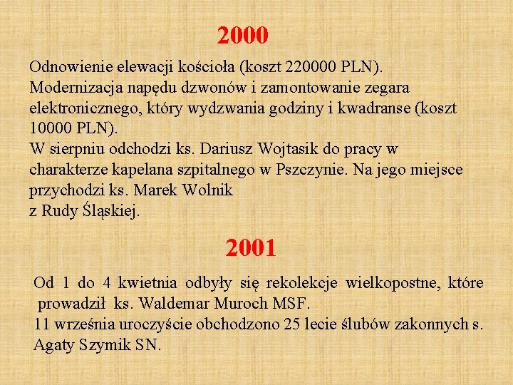 2000 Odnowienie elewacji kościoła (koszt 220000 PLN). Modernizacja napędu dzwonów i zamontowanie zegara elektronicznego,