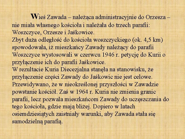 Wieś Zawada – należąca administracyjnie do Orzesza – nie miała własnego kościoła i należała