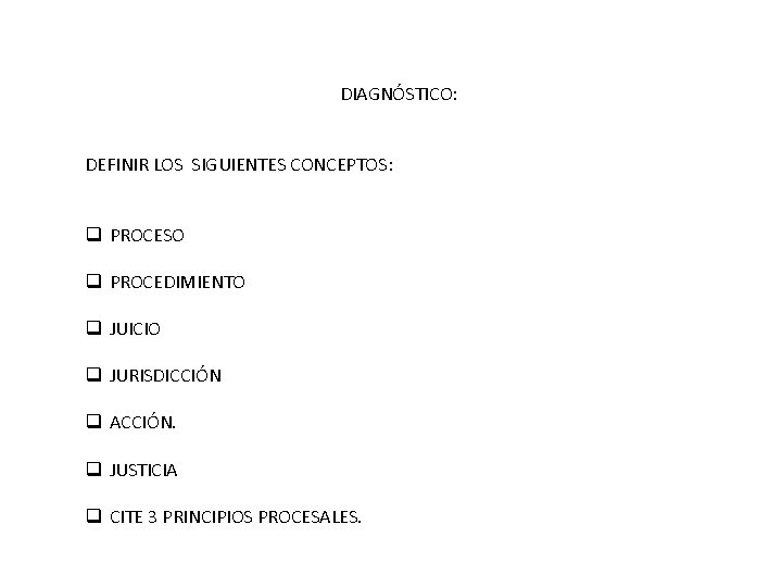 DIAGNÓSTICO: DEFINIR LOS SIGUIENTES CONCEPTOS: q PROCESO q PROCEDIMIENTO q JUICIO q JURISDICCIÓN q