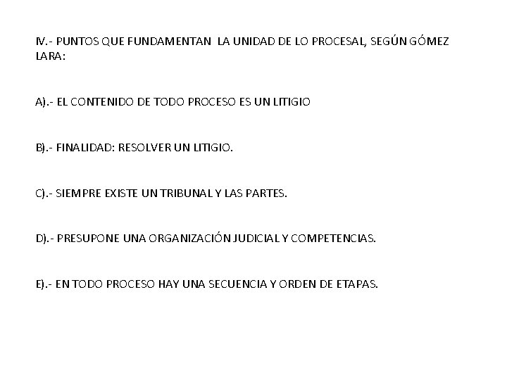 IV. - PUNTOS QUE FUNDAMENTAN LA UNIDAD DE LO PROCESAL, SEGÚN GÓMEZ LARA: A).