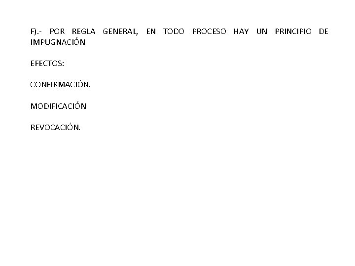 F). - POR REGLA GENERAL, EN TODO PROCESO HAY UN PRINCIPIO DE IMPUGNACIÓN EFECTOS: