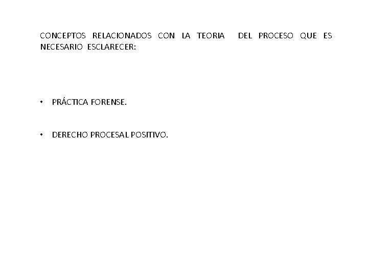 CONCEPTOS RELACIONADOS CON LA TEORIA DEL PROCESO QUE ES NECESARIO ESCLARECER: • PRÁCTICA FORENSE.