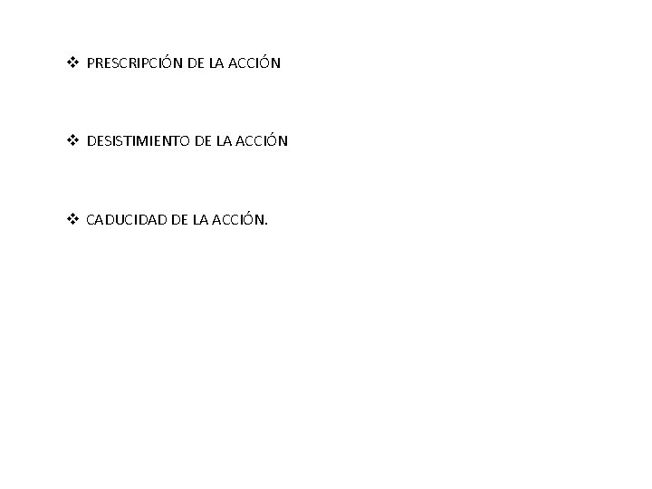 v PRESCRIPCIÓN DE LA ACCIÓN v DESISTIMIENTO DE LA ACCIÓN v CADUCIDAD DE LA