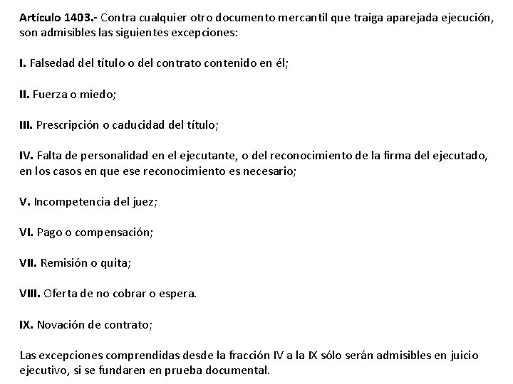 Artículo 1403. - Contra cualquier otro documento mercantil que traiga aparejada ejecución, son admisibles