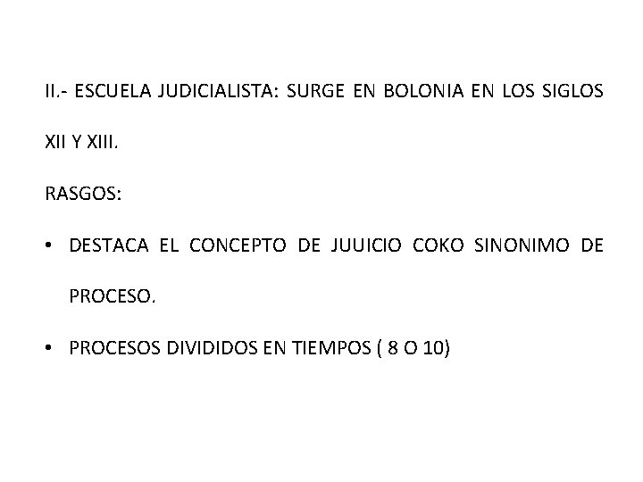 II. - ESCUELA JUDICIALISTA: SURGE EN BOLONIA EN LOS SIGLOS XII Y XIII. RASGOS: