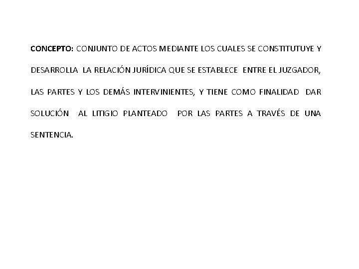 CONCEPTO: CONJUNTO DE ACTOS MEDIANTE LOS CUALES SE CONSTITUTUYE Y DESARROLLA LA RELACIÓN JURÍDICA