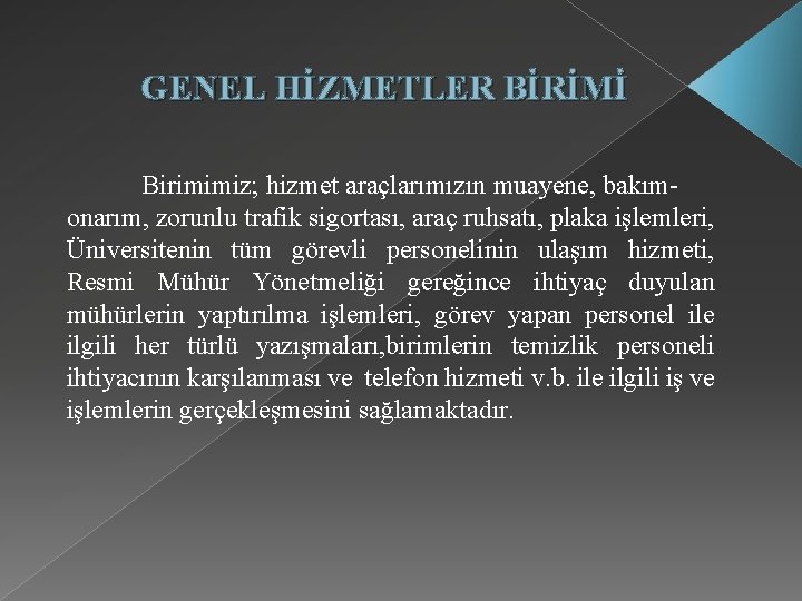 GENEL HİZMETLER BİRİMİ Birimimiz; hizmet araçlarımızın muayene, bakımonarım, zorunlu trafik sigortası, araç ruhsatı, plaka