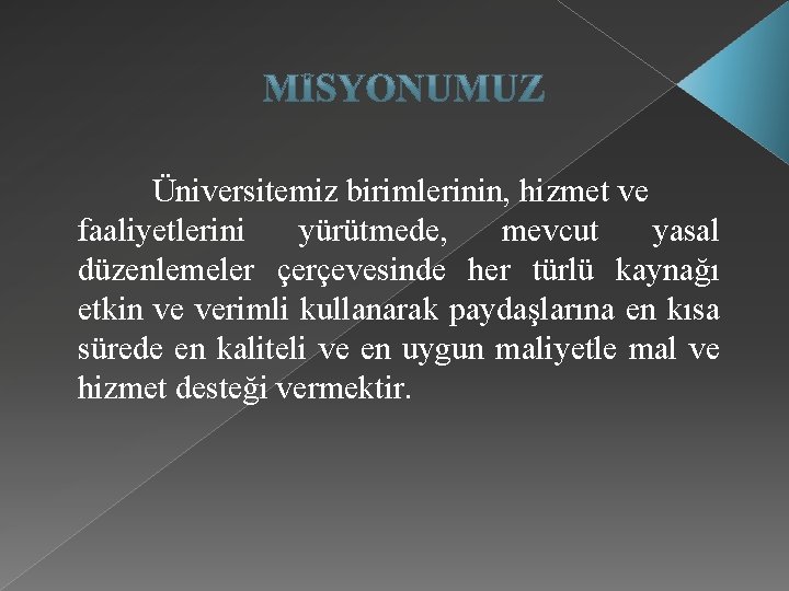 Üniversitemiz birimlerinin, hizmet ve faaliyetlerini yürütmede, mevcut yasal düzenlemeler çerçevesinde her türlü kaynağı etkin