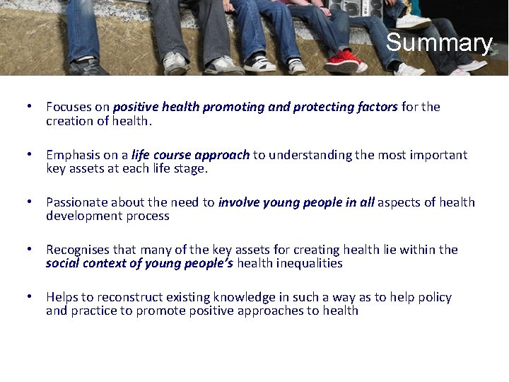 Summary • Focuses on positive health promoting and protecting factors for the creation of