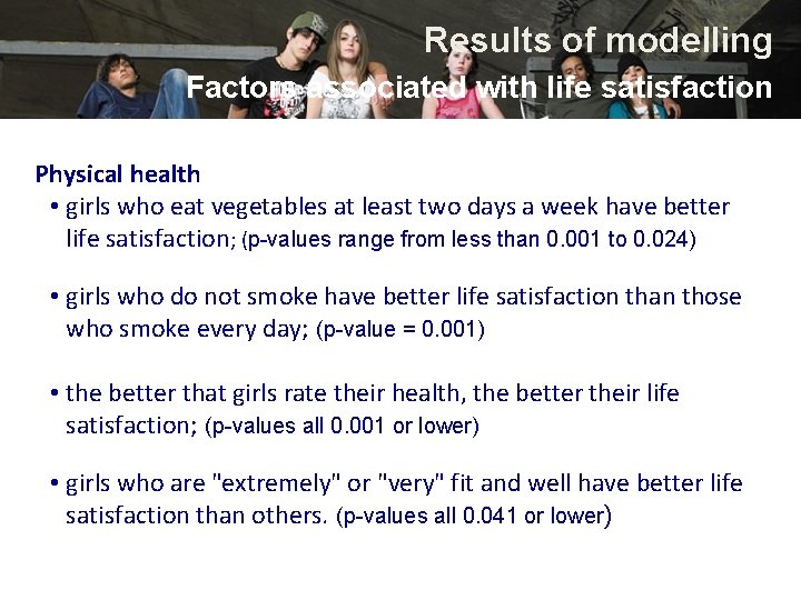 Results of modelling Factors associated with life satisfaction Physical health • girls who eat