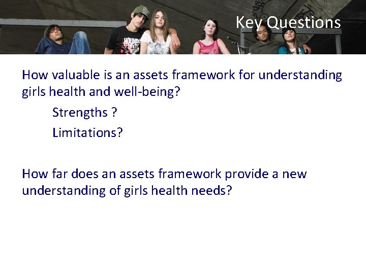 Key Questions How valuable is an assets framework for understanding girls health and well-being?