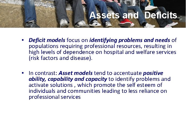 Assets and Deficits • Deficit models focus on identifying problems and needs of populations