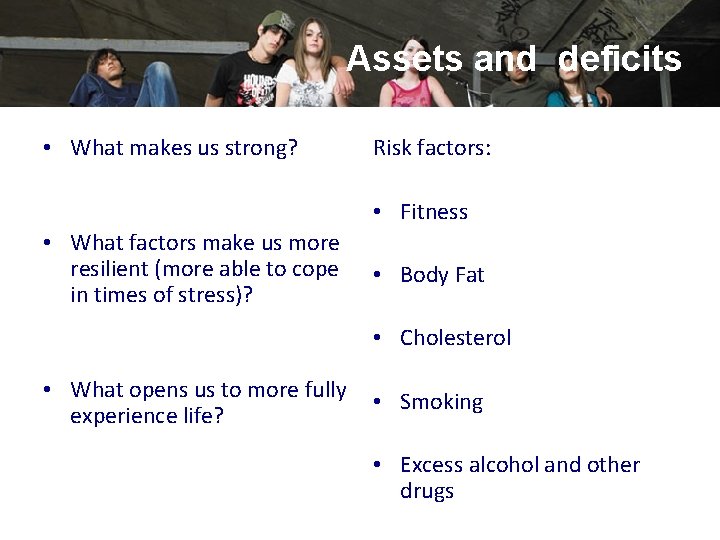Assets and deficits • What makes us strong? Risk factors: • Fitness • What