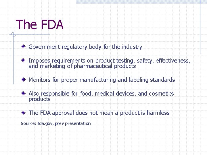 The FDA Government regulatory body for the industry Imposes requirements on product testing, safety,